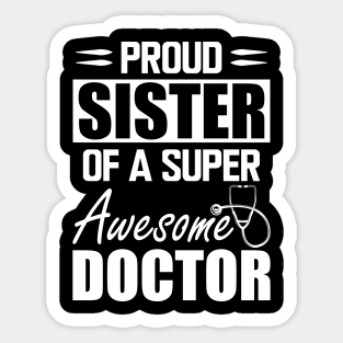 Doctor's Sister - Proud sister of a super awesome doctor w Sticker
